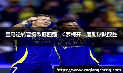 皇马逆转晋级欧冠四强，C罗梅开二度助球队取胜