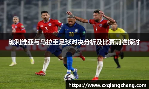 玻利维亚与乌拉圭足球对决分析及比赛前瞻探讨